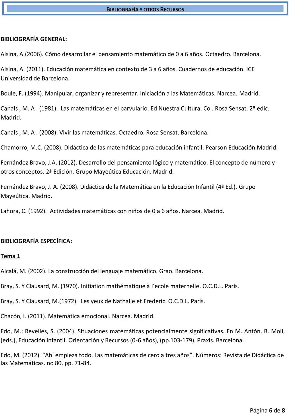 Madrid. Canals, M. A. (1981). Las matemáticas en el parvulario. Ed Nuestra Cultura. Col. Rosa Sensat. 2ª edic. Madrid. Canals, M. A. (2008). Vivir las matemáticas. Octaedro. Rosa Sensat. Barcelona.