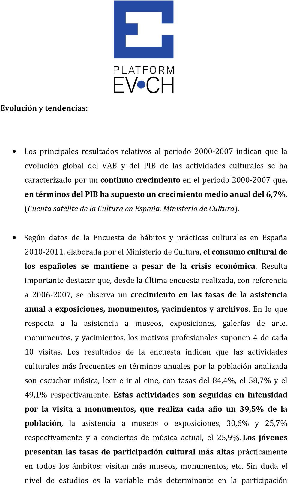 Según datos de la Encuesta de hábitos y prácticas culturales en España 2010-2011, elaborada por el Ministerio de Cultura, el consumo cultural de los españoles se mantiene a pesar de la crisis