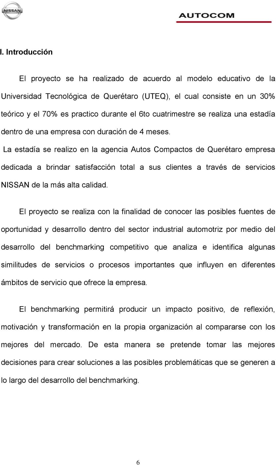 La estadía se realizo en la agencia Autos Compactos de Querétaro empresa dedicada a brindar satisfacción total a sus clientes a través de servicios NISSAN de la más alta calidad.