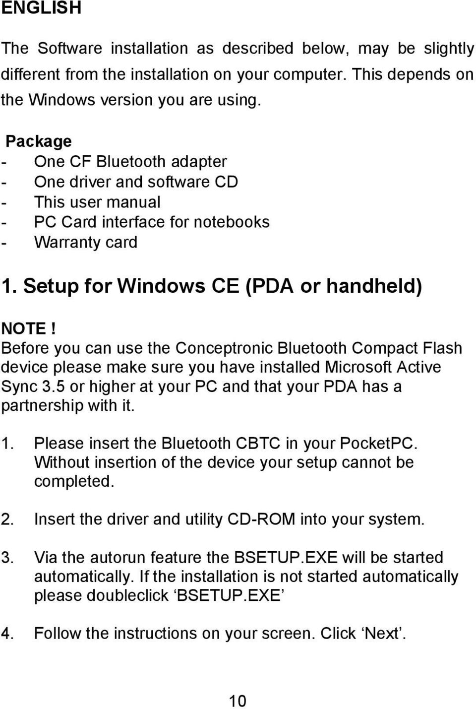Before you can use the Conceptronic Bluetooth Compact Flash device please make sure you have installed Microsoft Active Sync 3.5 or higher at your PC and that your PDA has a partnership with it. 1.