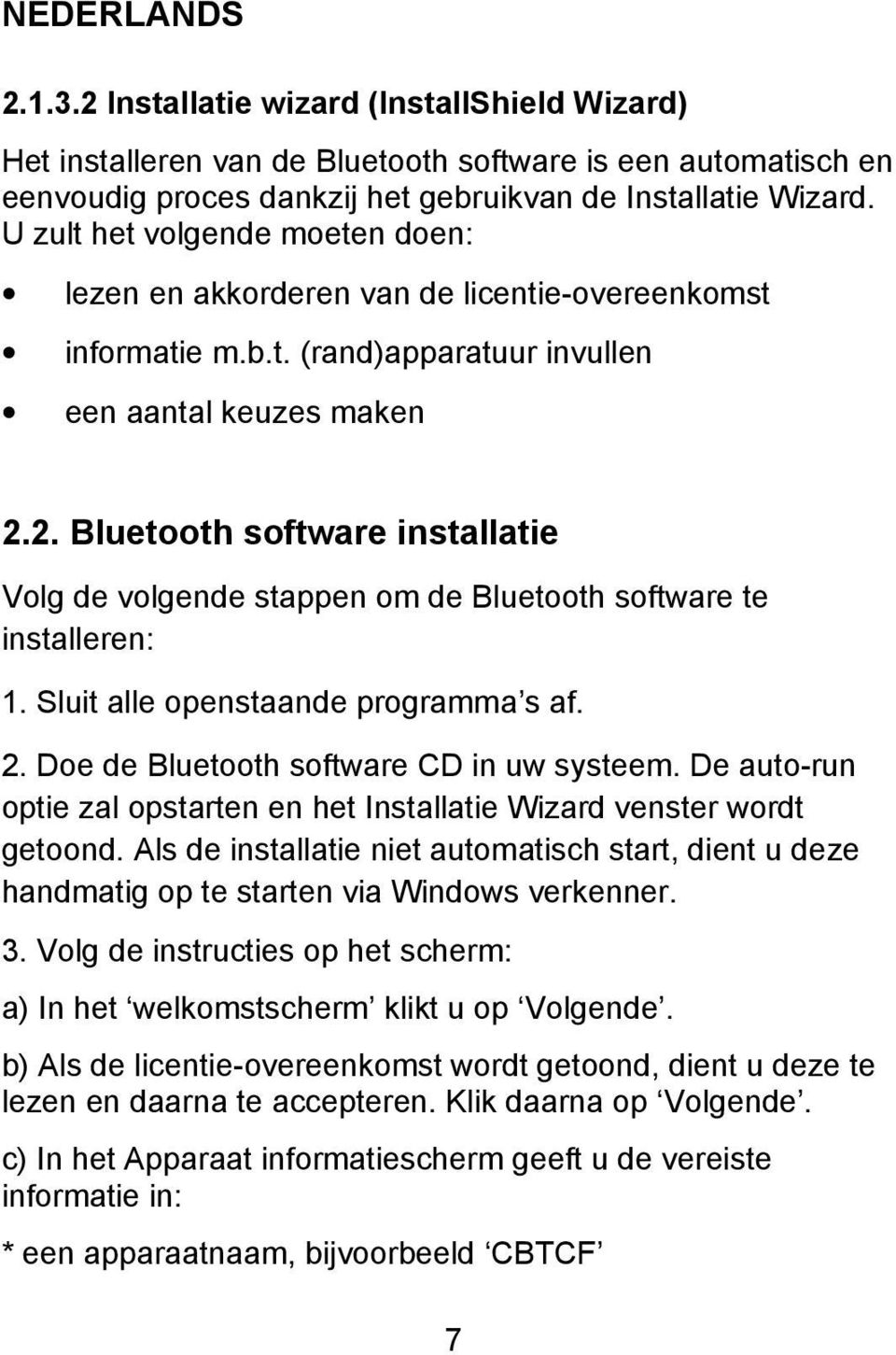 2. Bluetooth software installatie Volg de volgende stappen om de Bluetooth software te installeren: 1. Sluit alle openstaande programma s af. 2. Doe de Bluetooth software CD in uw systeem.