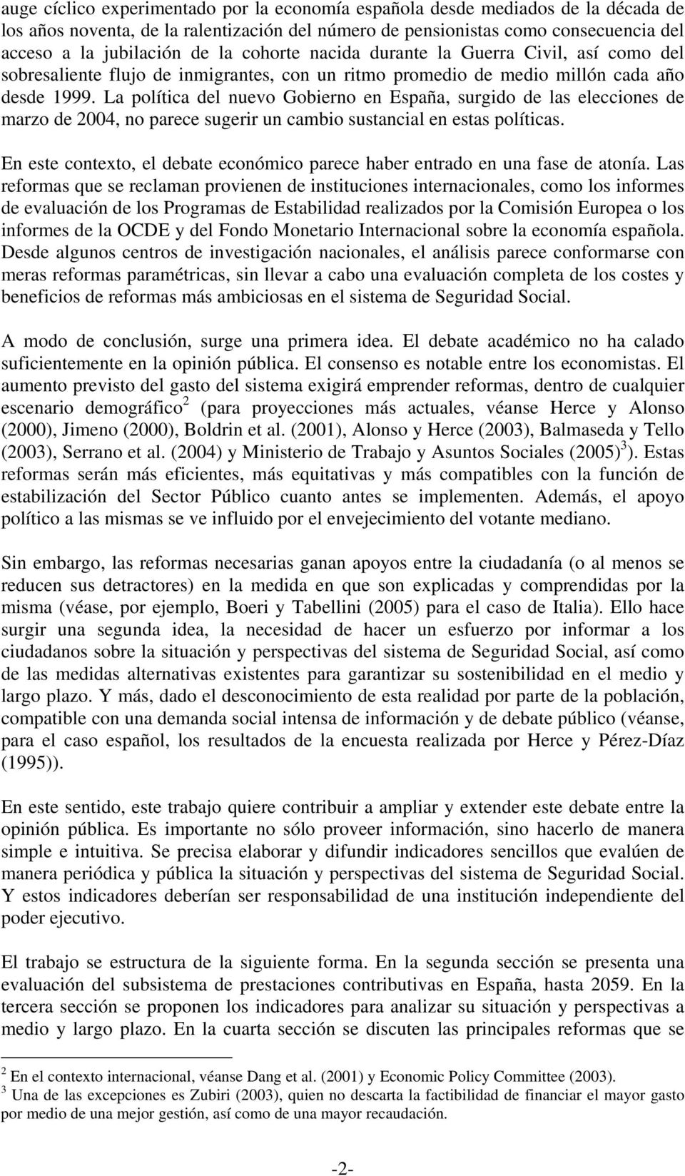 La política del nuevo Gobierno en España, surgido de las elecciones de marzo de 2004, no parece sugerir un cambio sustancial en estas políticas.