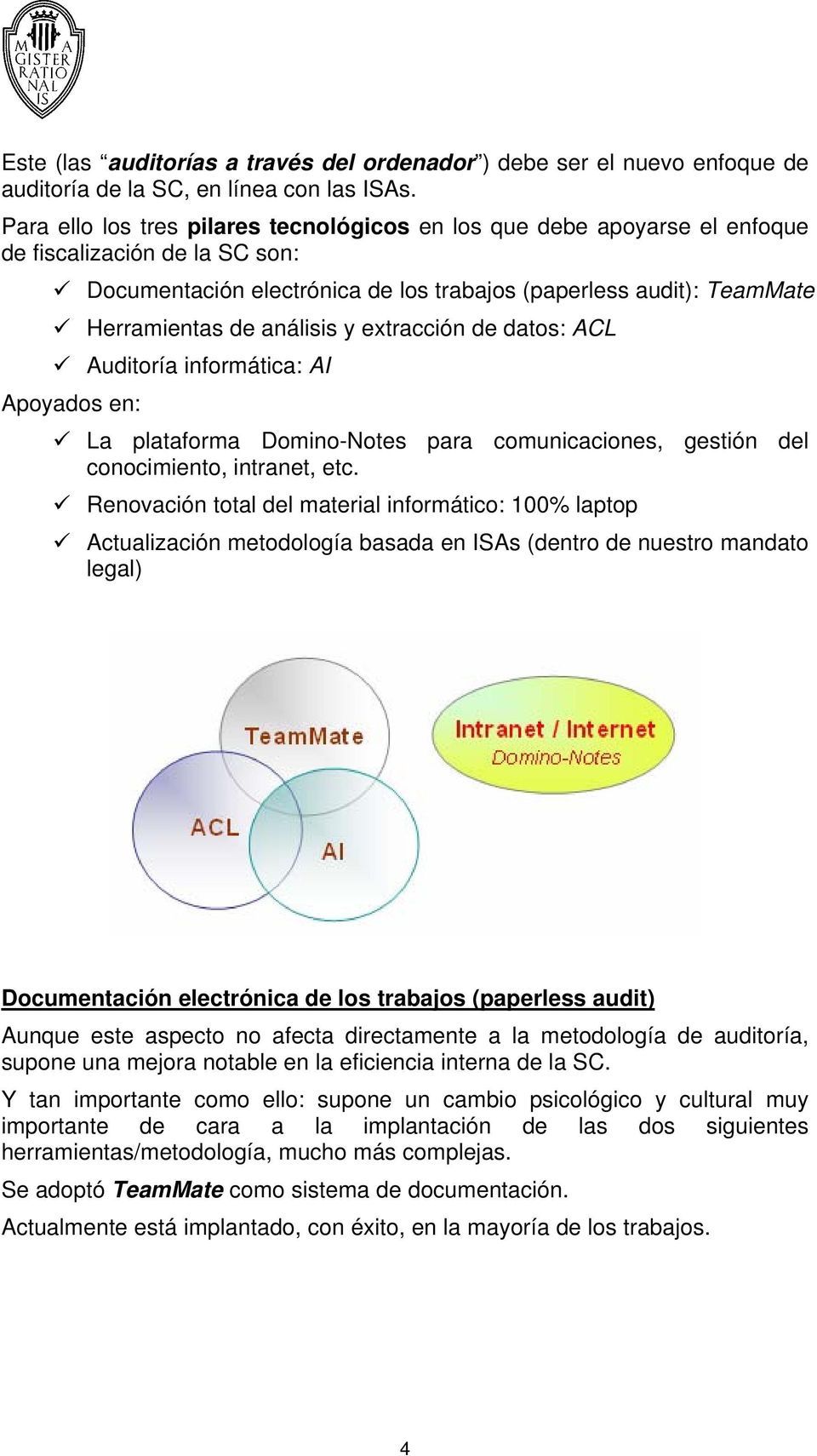 análisis y extracción de datos: ACL Auditoría informática: AI Apoyados en: La plataforma Domino-Notes para comunicaciones, gestión del conocimiento, intranet, etc.