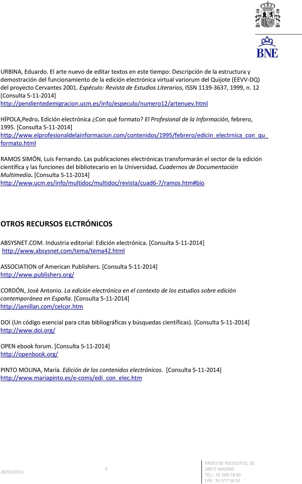 2001. Espéculo: Revista de Estudios Literarios, ISSN 1139 3637, 1999, n. 12 [Consulta 5 11 2014] http://pendientedemigracion.ucm.es/info/especulo/numero12/artenuev.html HÍPOLA,Pedro.