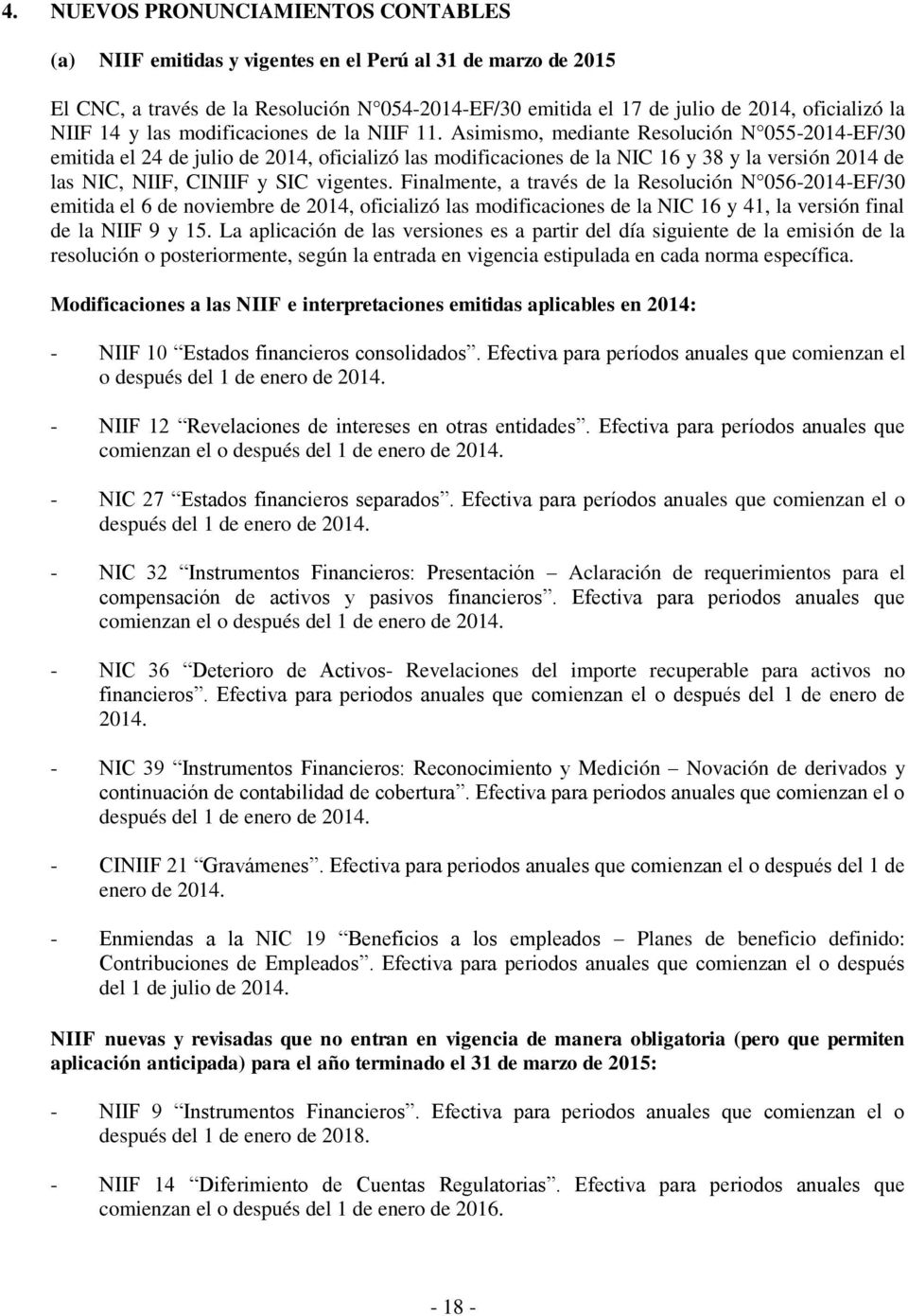 Asimismo, mediante Resolución N 055-2014-EF/30 emitida el 24 de julio de 2014, oficializó las modificaciones de la NIC 16 y 38 y la versión 2014 de las NIC, NIIF, CINIIF y SIC vigentes.