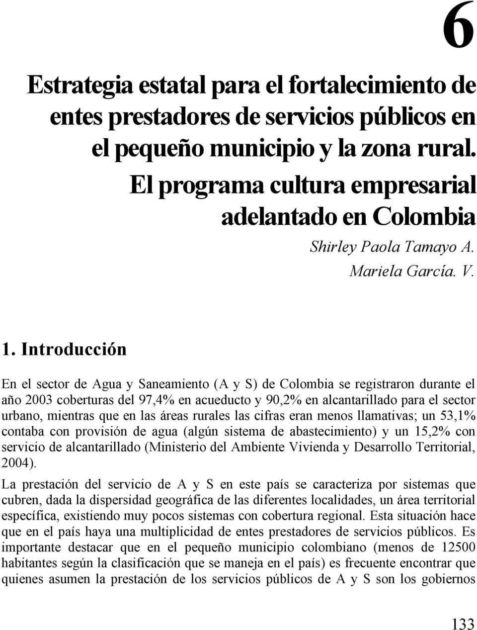 Introducción En el sector de Agua y Saneamiento (A y S) de Colombia se registraron durante el año 2003 coberturas del 97,4% en acueducto y 90,2% en alcantarillado para el sector urbano, mientras que