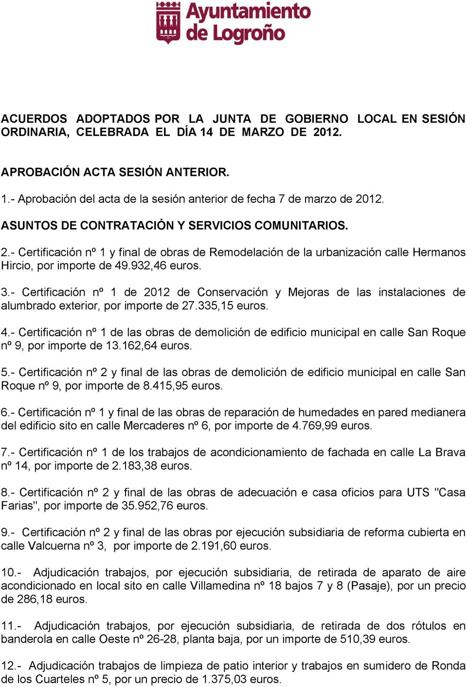 - Certificación nº 1 de 2012 de Conservación y Mejoras de las instalaciones de alumbrado exterior, por importe de 27.335,15 euros. 4.