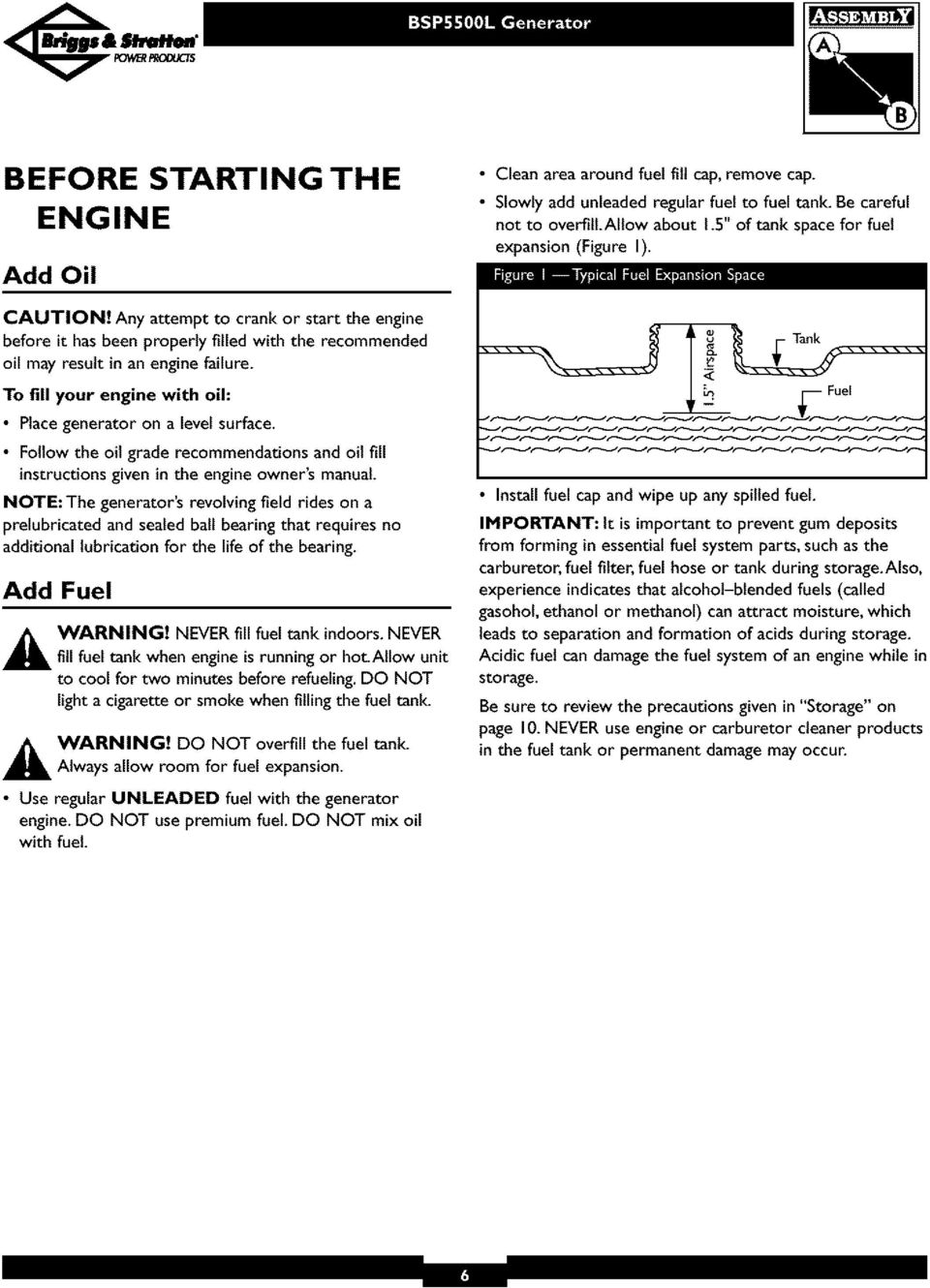 To fill your engine with oil: Placegenerator on a levelsurface. Follow the oil grade recommendations and oil fill instructionsgiven in the engine owner's manual.