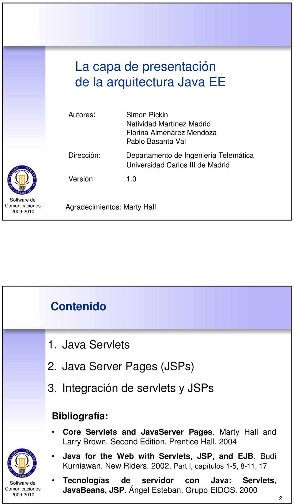 Agradecimientos: Marty Hall Contenido 1. Java Servlets 2. Java Server Pages (JSPs) 3. Integración de servlets y JSPs Bibliografía: Core Servlets and JavaServer Pages.
