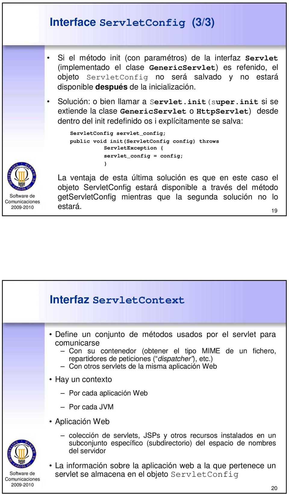 init si se extiende la clase GenericServlet o HttpServlet) desde dentro del init redefinido os i explícitamente se salva: ServletConfig servlet_config; public void init(servletconfig config) throws
