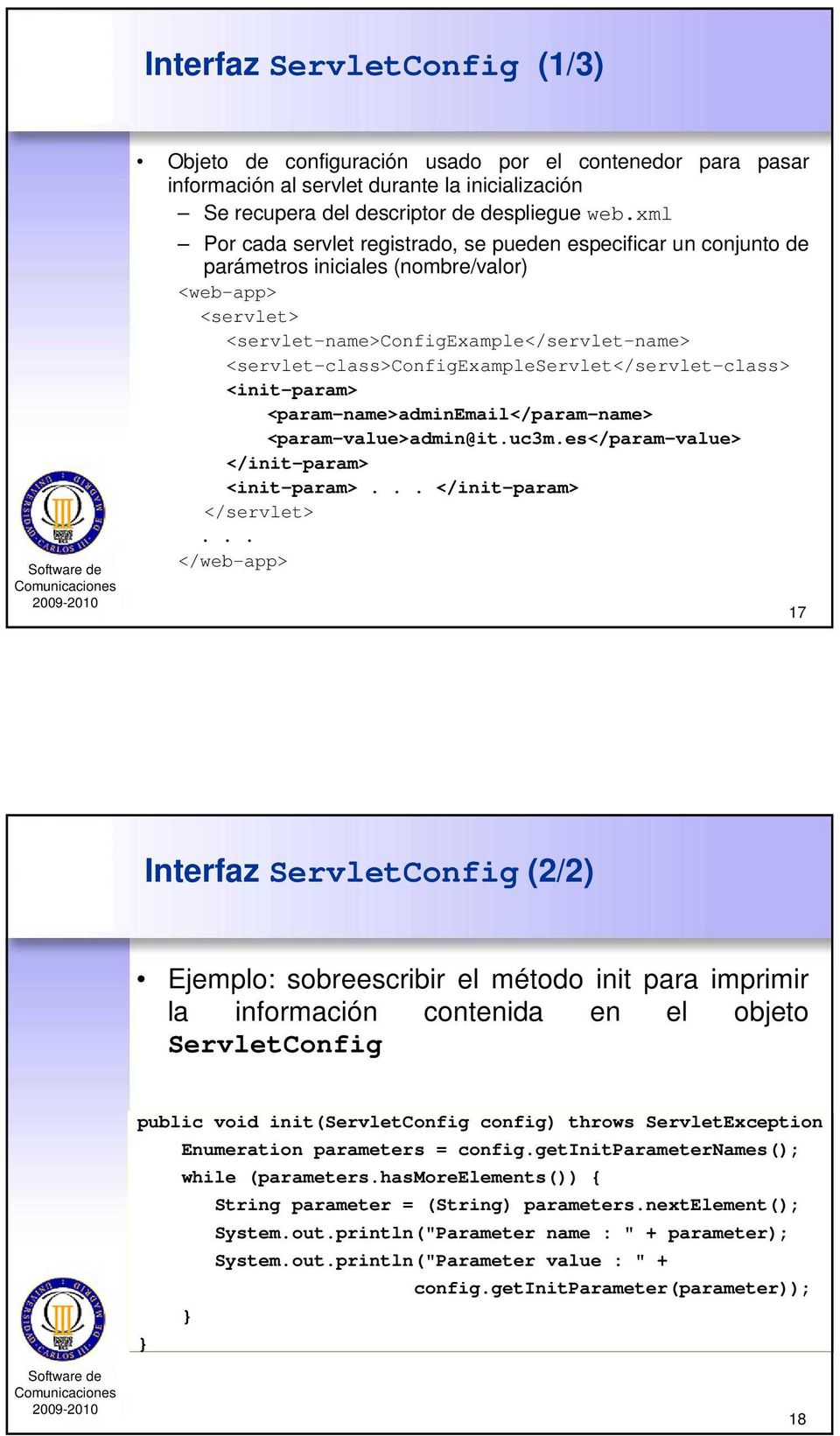 <servlet-class>configexampleservlet</servlet-class> <init-param> <param-name>adminemail</param-name> <param-value>admin@it.uc3m.es</param-value> </init-param> <init-param>... </init-param> </servlet>.