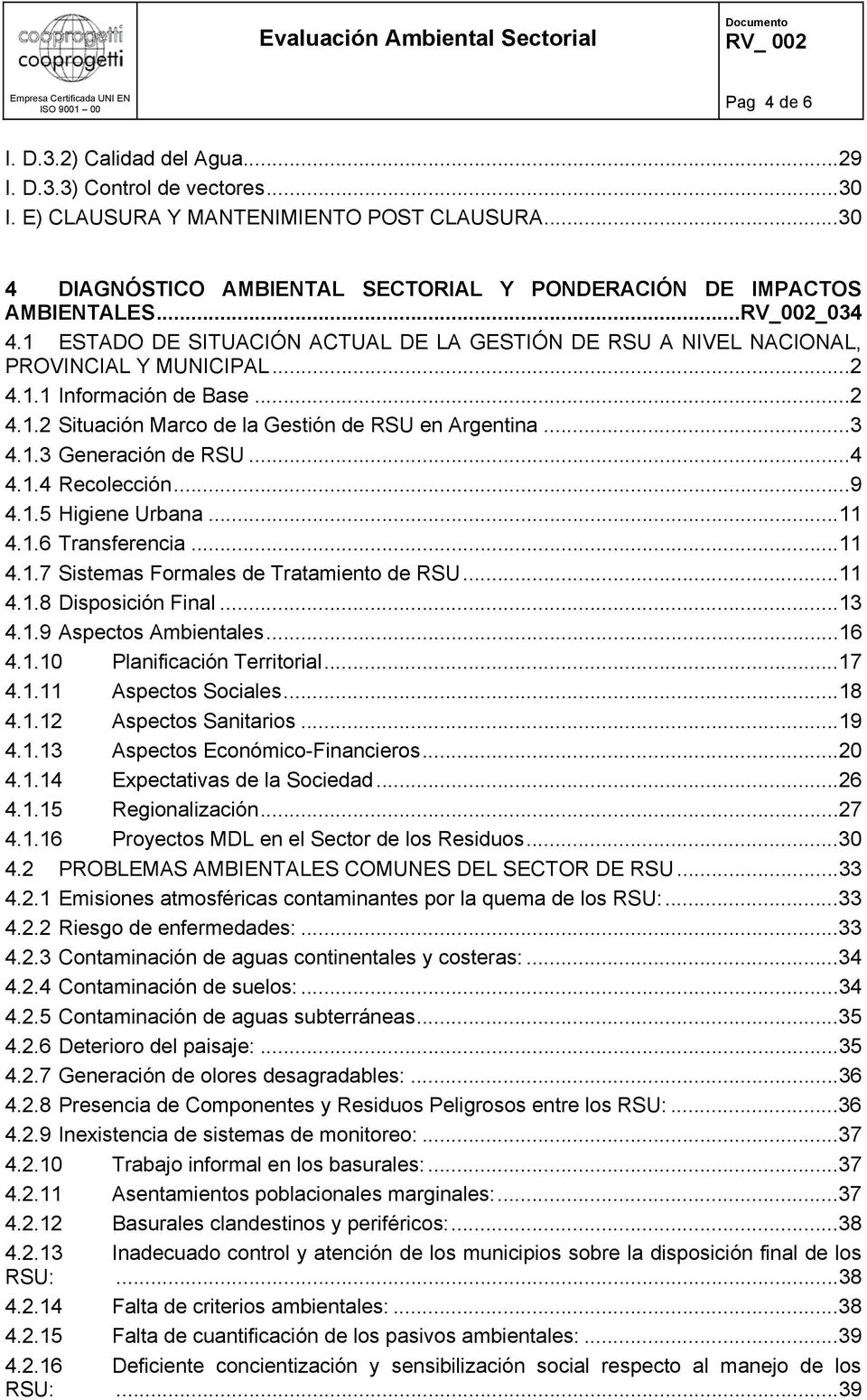 ..2 4.1.2 Situación Marco de la Gestión de RSU en Argentina...3 4.1.3 Generación de RSU...4 4.1.4 Recolección...9 4.1.5 Higiene Urbana...11 4.1.6 Transferencia...11 4.1.7 Sistemas Formales de Tratamiento de RSU.