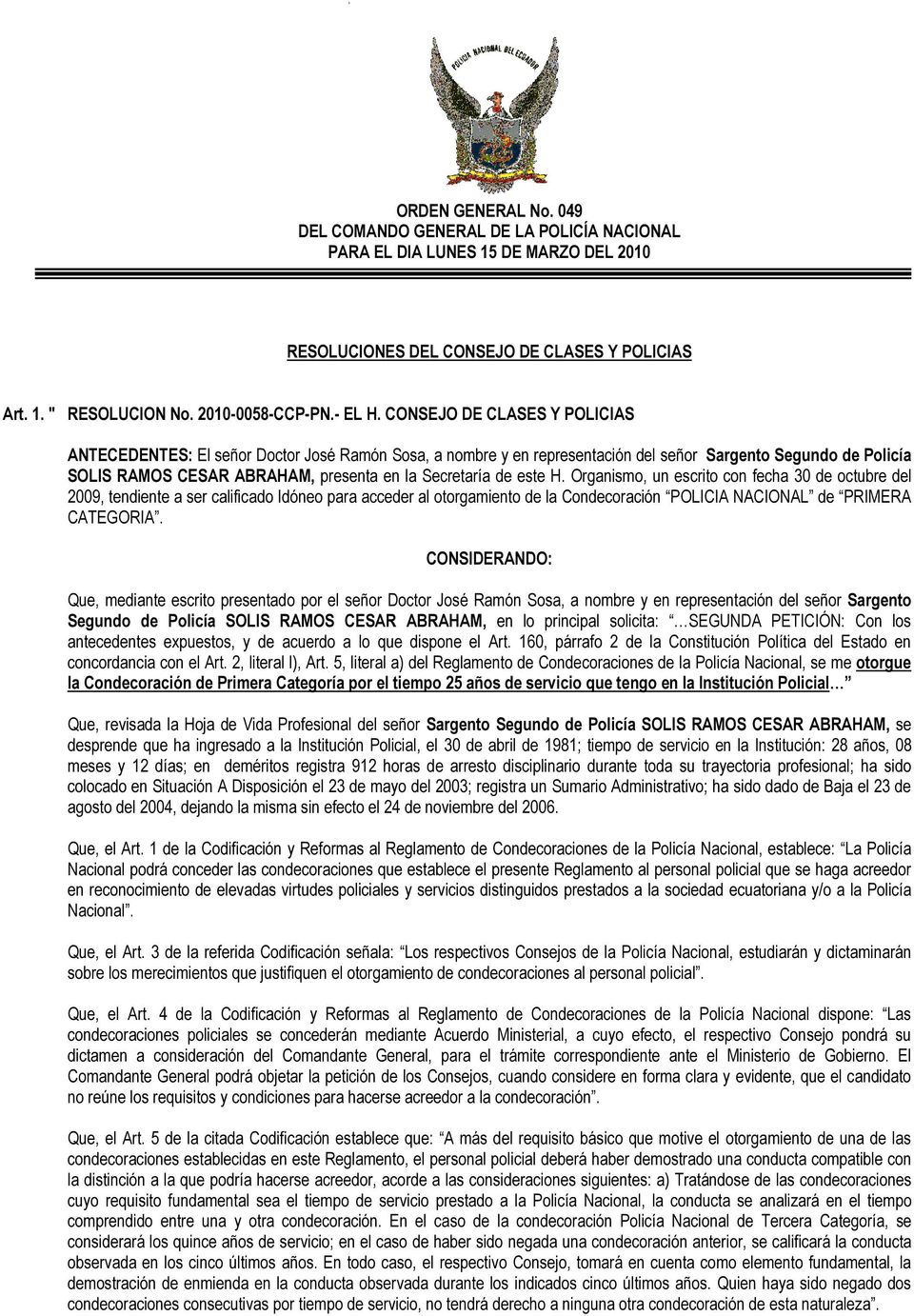 este H. Organismo, un escrito con fecha 30 de octubre del 2009, tendiente a ser calificado Idóneo para acceder al otorgamiento de la Condecoración POLICIA NACIONAL de PRIMERA CATEGORIA.