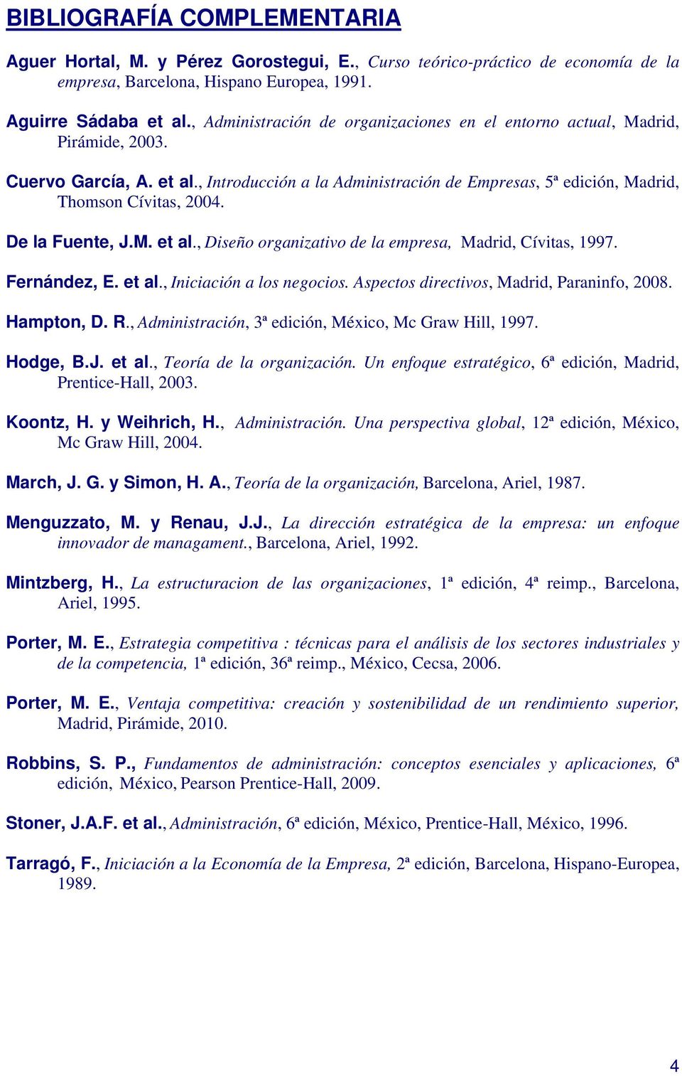 De la Fuente, J.M. et al., Diseño organizativo de la empresa, Madrid, Cívitas, 1997. Fernández, E. et al., Iniciación a los negocios. Aspectos directivos, Madrid, Paraninfo, 2008. Hampton, D. R.