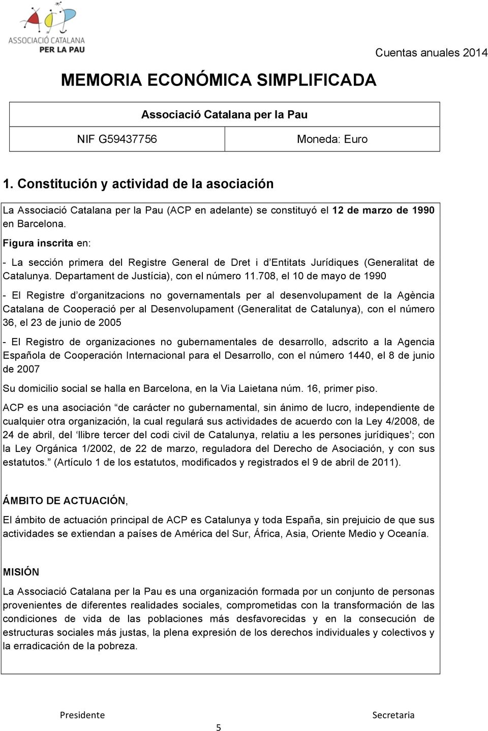 Figura inscrita en: - La sección primera del Registre General de Dret i d Entitats Jurídiques (Generalitat de Catalunya. Departament de Justícia), con el número 11.