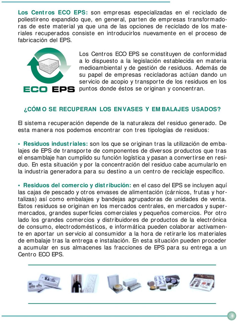 Los Centros ECO EPS se constituyen de conformidad a lo dispuesto a la legislación establecida en materia medioambiental y de gestión de residuos.