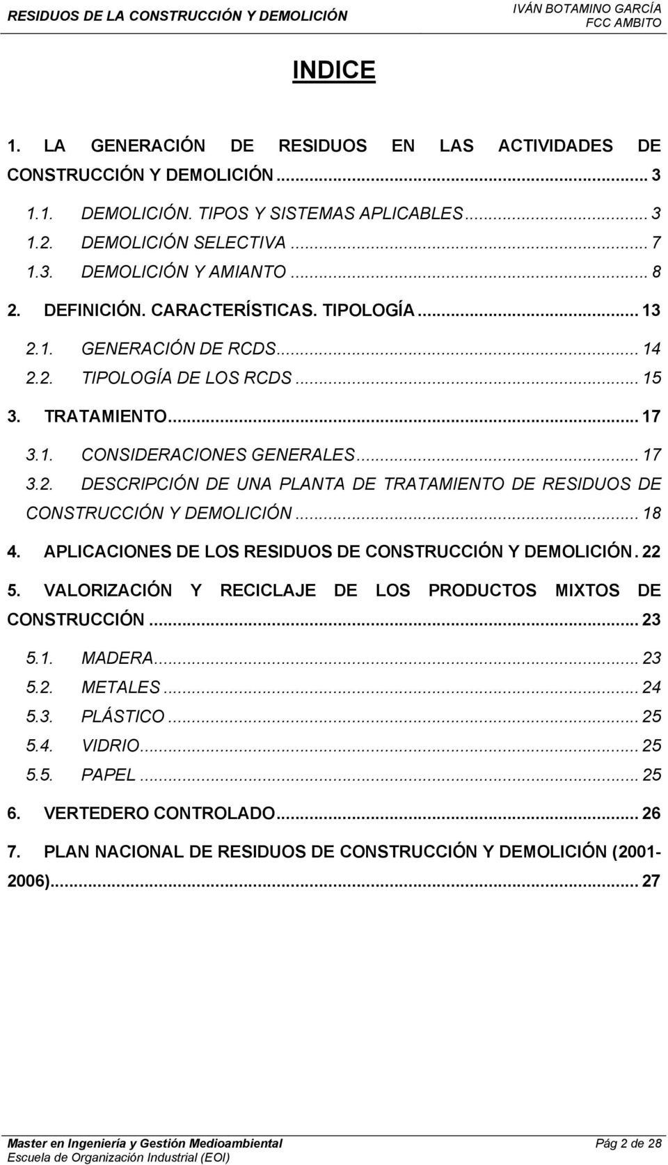 .. 17 3.2. DESCRIPCIÓN DE UNA PLANTA DE TRATAMIENTO DE RESIDUOS DE CONSTRUCCIÓN Y DEMOLICIÓN... 18 4. APLICACIONES DE LOS RESIDUOS DE CONSTRUCCIÓN Y DEMOLICIÓN. 22 5.