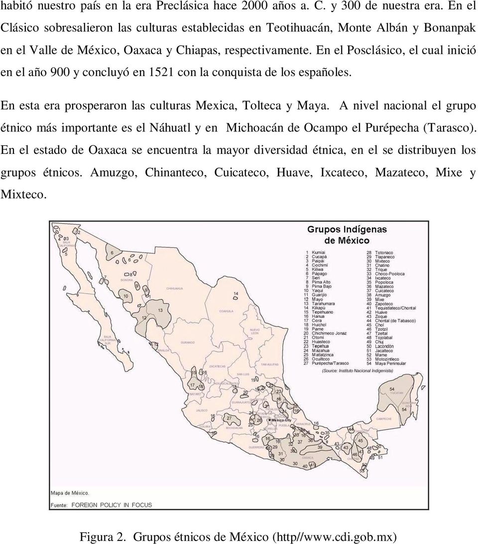En el Posclásico, el cual inició en el año 900 y concluyó en 1521 con la conquista de los españoles. En esta era prosperaron las culturas Mexica, Tolteca y Maya.