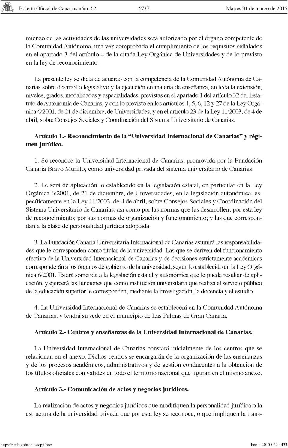 La presente ley se dicta de acuerdo con la competencia de la Comunidad Autónoma de Canarias sobre desarrollo legislativo y la ejecución en materia de enseñanza, en toda la extensión, niveles, grados,
