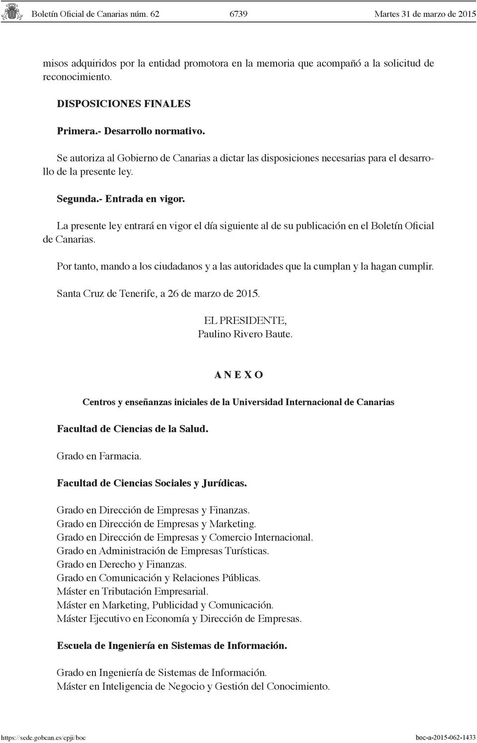 La presente ley entrará en vigor el día siguiente al de su publicación en el Boletín Oficial de Canarias. Por tanto, mando a los ciudadanos y a las autoridades que la cumplan y la hagan cumplir.