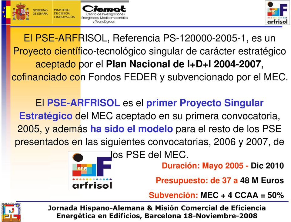 El PSE-ARFRISOL es el primer Proyecto Singular Estratégico del MEC aceptado en su primera convocatoria, 2005, y además ha sido el modelo