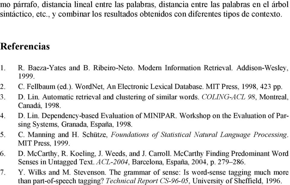 Automatic retrieval and clustering of similar words. COLING-ACL 98, Montreal, Canadá, 1998. 4. D. Lin. Dependency-based Evaluation of MINIPAR.