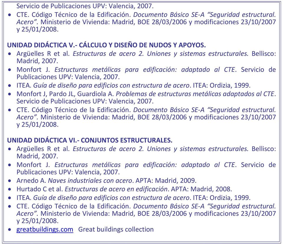 Uniones y sistemas estructurales. Bellisco: Madrid, 2007. Monfort J. Estructuras metálicas para edificación: adaptado al CTE. Servicio de Publicaciones UPV: Valencia, 2007. ITEA.