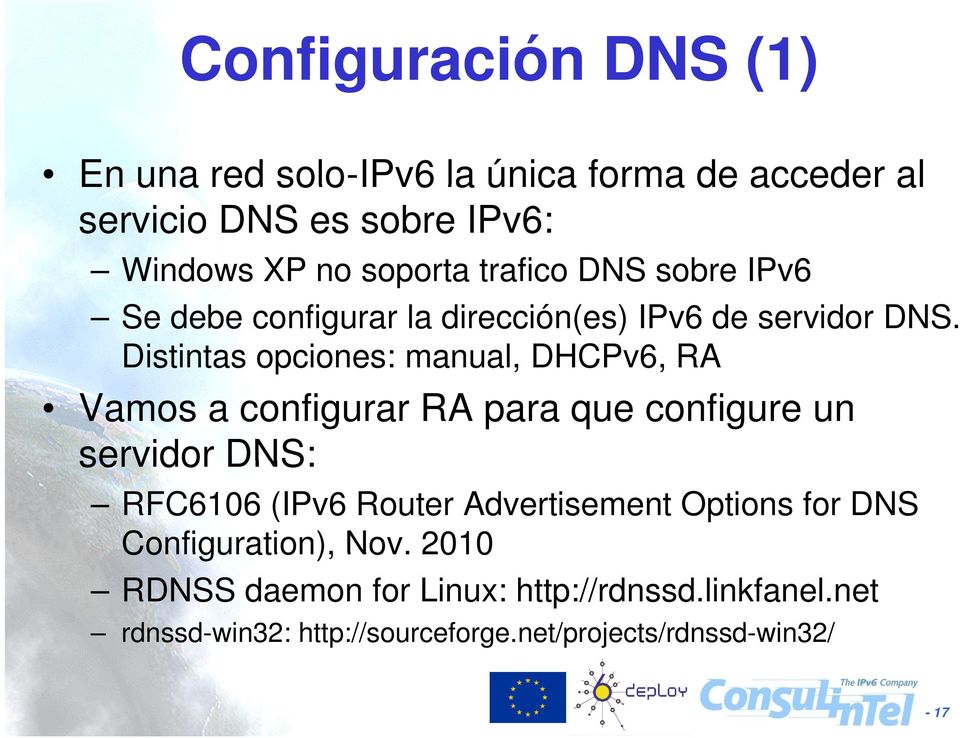 Distintas opciones: manual, DHCPv6, RA Vamos a configurar RA para que configure un servidor DNS: RFC6106 (IPv6 Router
