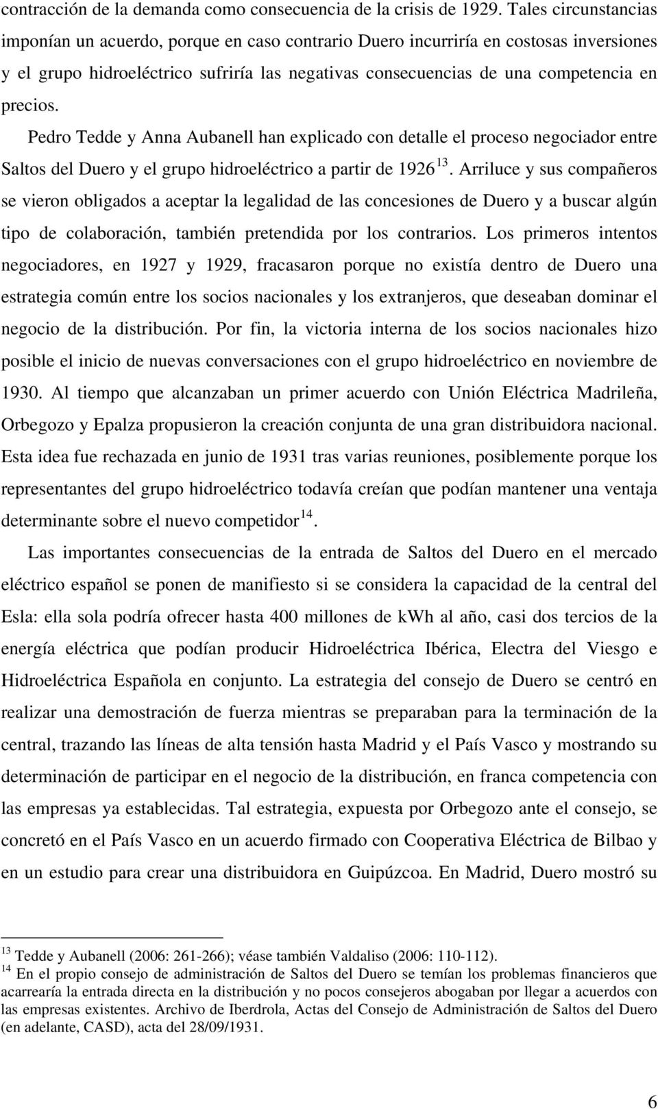 precios. Pedro Tedde y Anna Aubanell han explicado con detalle el proceso negociador entre Saltos del Duero y el grupo hidroeléctrico a partir de 1926 13.