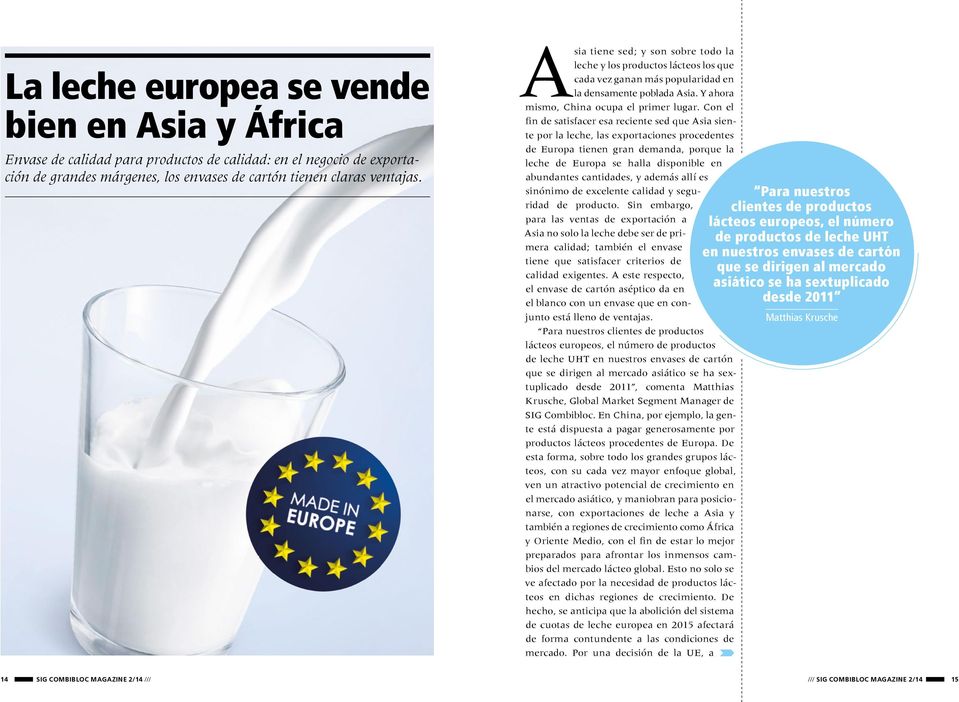 Con el fin de satisfacer esa reciente sed que Asia siente por la leche, las exportaciones procedentes de Europa tienen gran demanda, porque la leche de Europa se halla disponible en abundantes