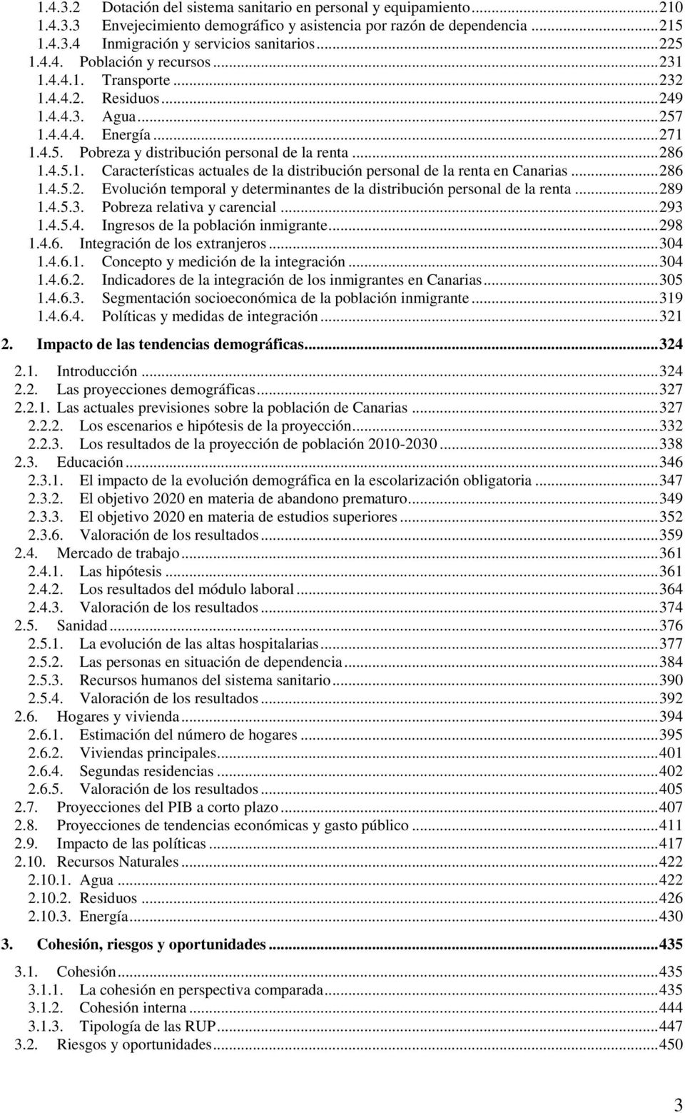 4.5.1. Características actuales de la distribución personal de la renta en Canarias... 286 1.4.5.2. Evolución temporal y determinantes de la distribución personal de la renta... 289 1.4.5.3.