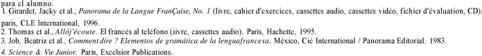 Thomas et al., Allój'écoute. El francés al teléfono (iivre, cassettes audio). París, Hachette, 1995. 3. Job, Beatriz et al.
