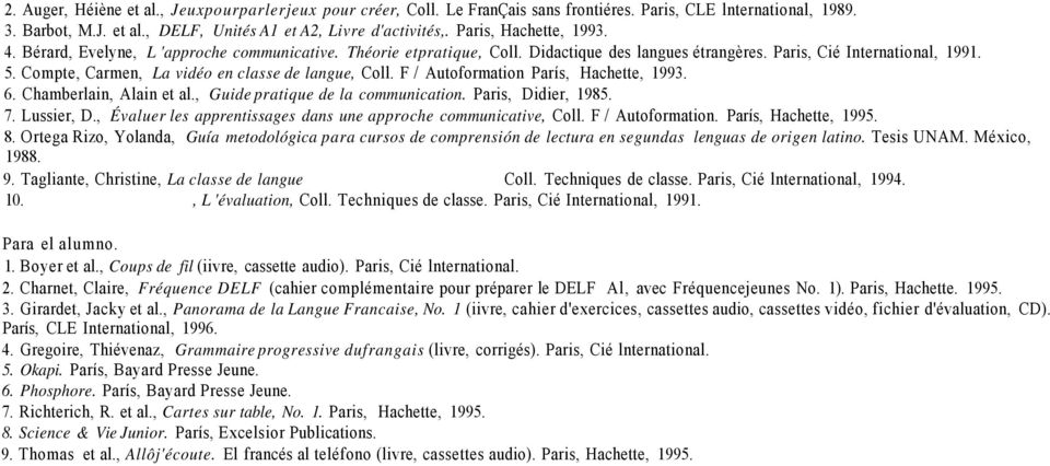 Compte, Carmen, La vidéo en classe de langue, Coll. F / Autoformation París, Hachette, 1993. 6. Chamberlain, Alain et al., Guide pratique de la communication. Paris, Didier, 1985. 7. Lussier, D.