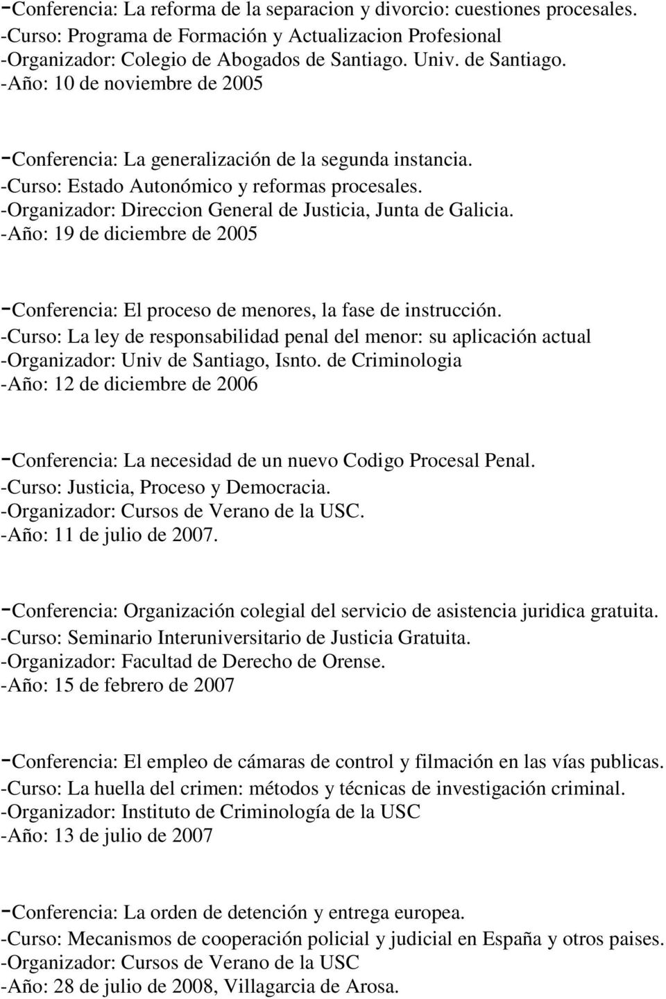 -Organizador: Direccion General de Justicia, Junta de Galicia. -Año: 19 de diciembre de 2005 -Conferencia: El proceso de menores, la fase de instrucción.