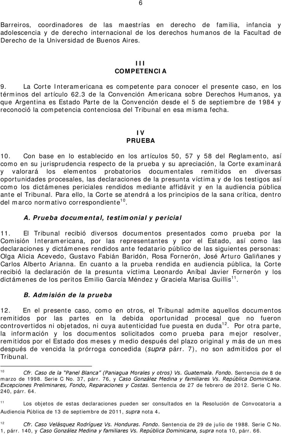 3 de la Convención Americana sobre Derechos Humanos, ya que Argentina es Estado Parte de la Convención desde el 5 de septiembre de 1984 y reconoció la competencia contenciosa del Tribunal en esa
