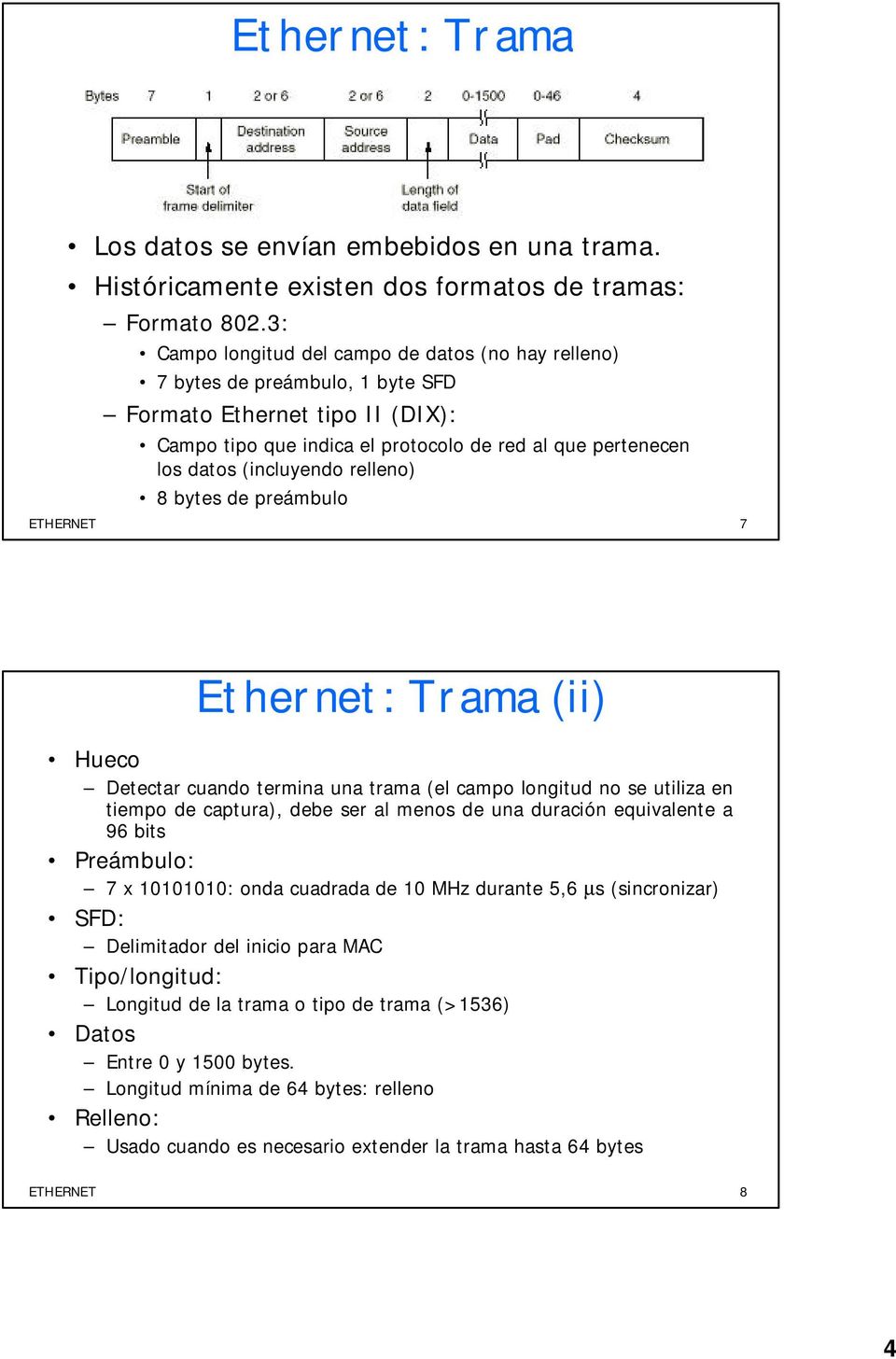 (incluyendo relleno) 8 bytes de preámbulo ETHERNET 7 Ethernet: Trama (ii) Hueco Detectar cuando termina una trama (el campo longitud no se utiliza en tiempo de captura), debe ser al menos de una