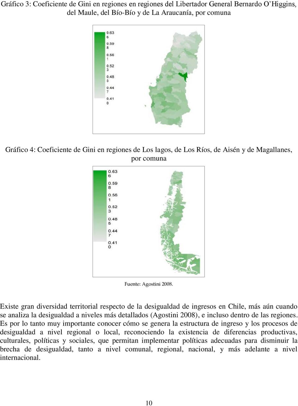 Existe gran diversidad territorial respecto de la desigualdad de ingresos en Chile, más aún cuando se analiza la desigualdad a niveles más detallados (Agostini 2008), e incluso dentro de las regiones.