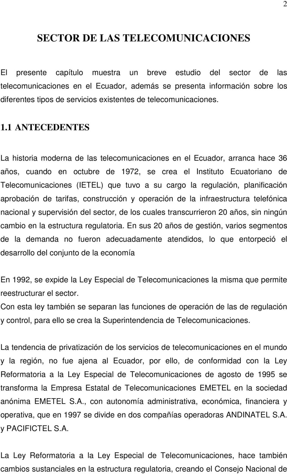 1 ANTECEDENTES La historia moderna de las telecomunicaciones en el Ecuador, arranca hace 36 años, cuando en octubre de 1972, se crea el Instituto Ecuatoriano de Telecomunicaciones (IETEL) que tuvo a