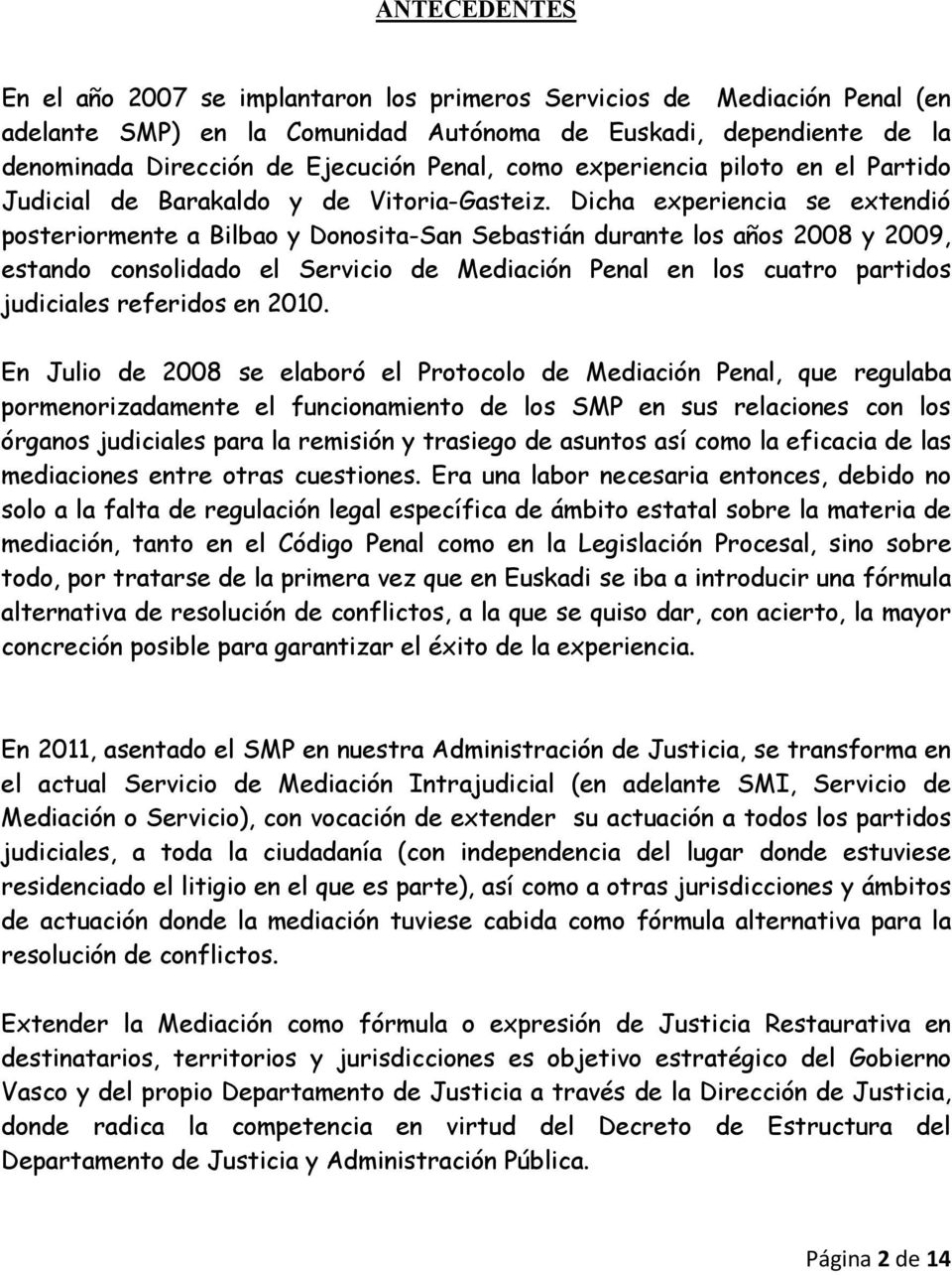 Dicha experiencia se extendió posteriormente a Bilbao y Donosita-San Sebastián durante los años 2008 y 2009, estando consolidado el Servicio de Mediación Penal en los cuatro partidos judiciales