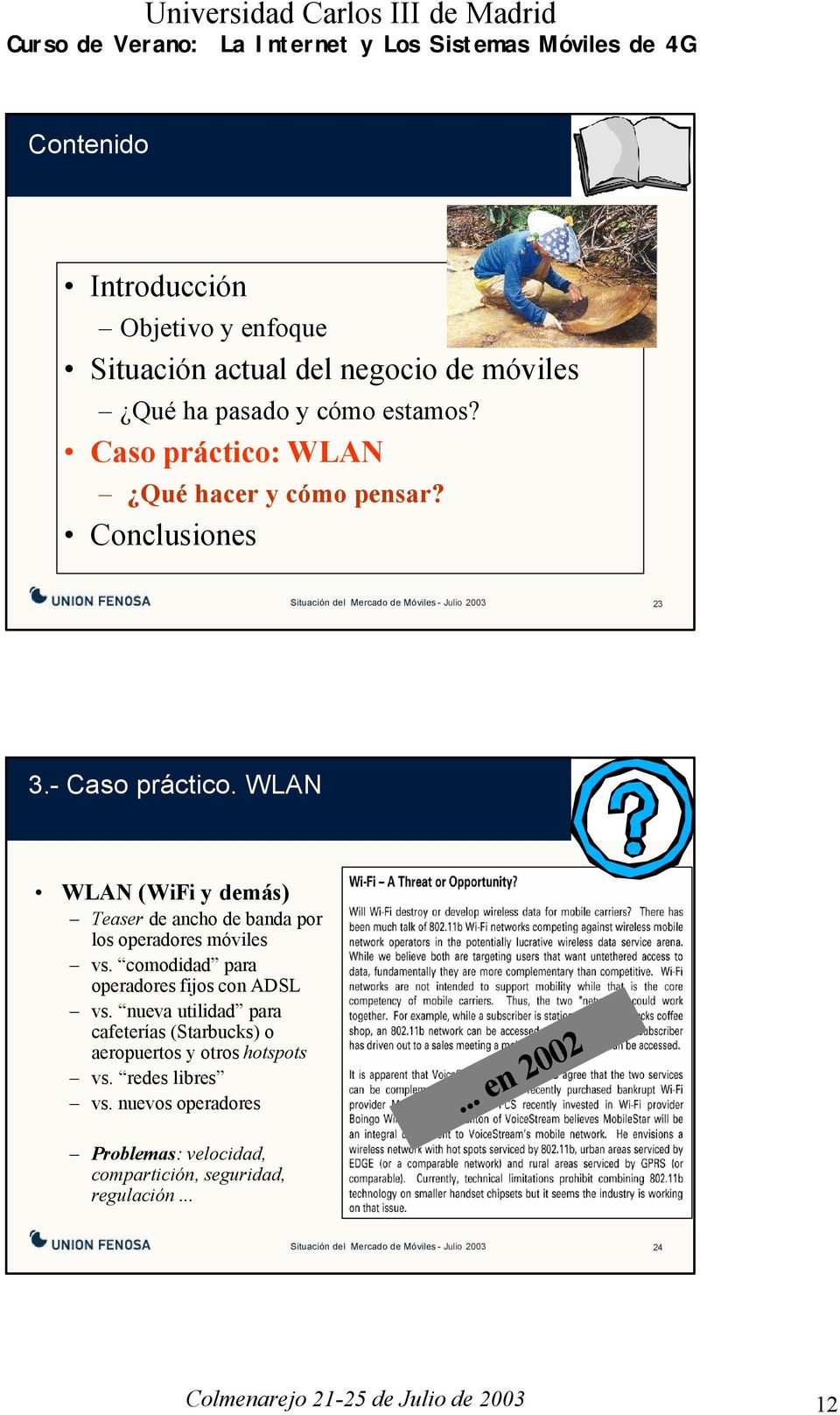 Conclusiones Situación del Mercado de Móviles - Julio 2003 23 WLAN (WiFi y demás) Teaser de ancho de banda por los operadores móviles vs.