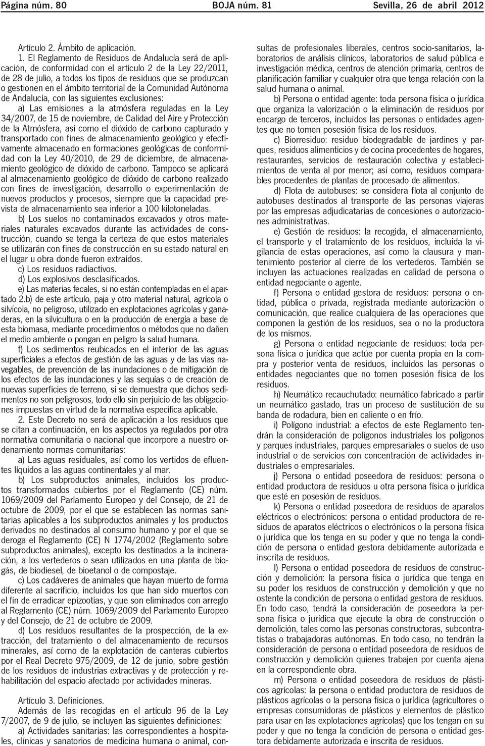 territorial de la Comunidad Autónoma de Andalucía, con las siguientes exclusiones: a) Las emisiones a la atmósfera reguladas en la Ley 34/2007, de 15 de noviembre, de Calidad del Aire y Protección de