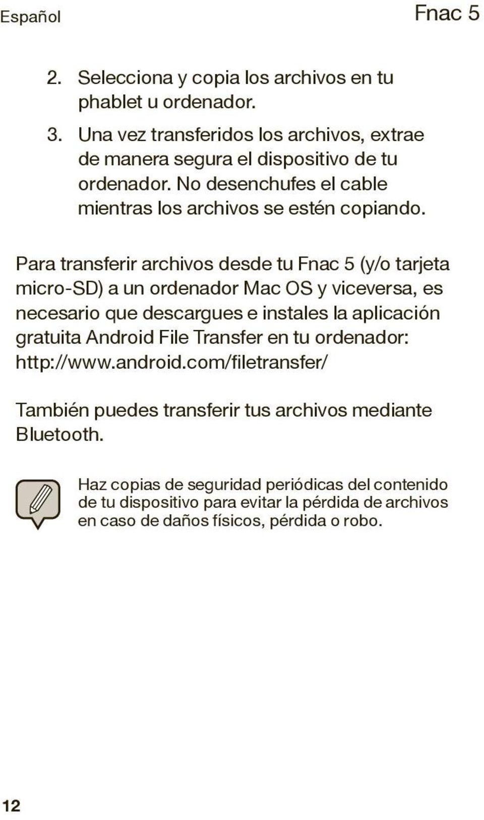 Para transferir archivos desde tu (y/o tarjeta micro-sd) a un ordenador Mac OS y viceversa, es necesario que descargues e instales la aplicación gratuita Android