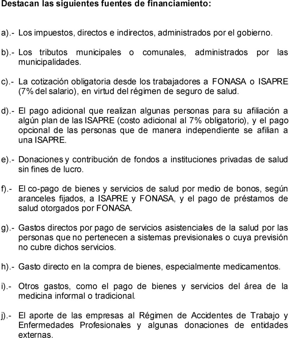 - La cotización obligatoria desde los trabajadores a FONASA o ISAPRE (7% del salario), en virtud del régimen de seguro de salud. d).
