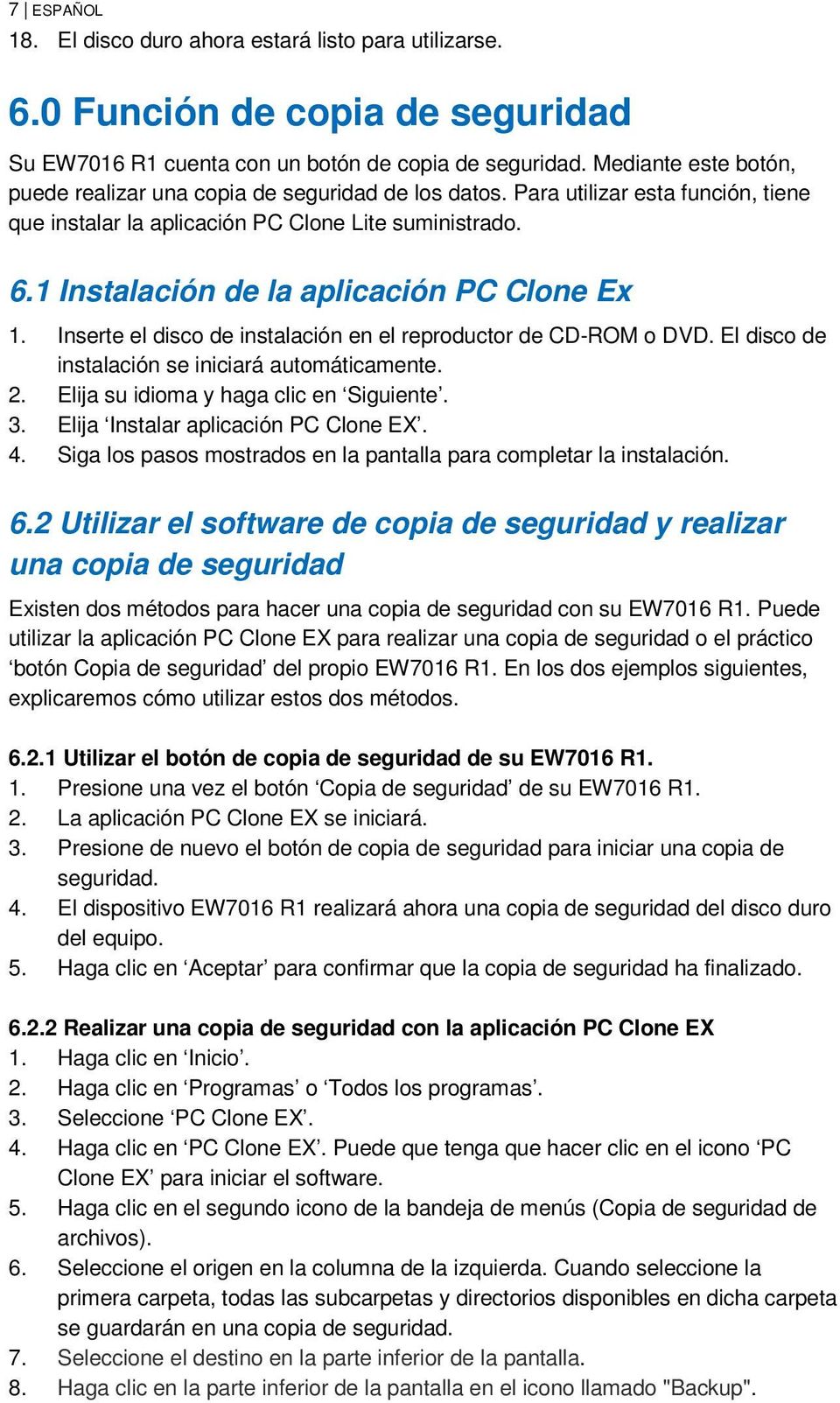 1 Instalación de la aplicación PC Clone Ex 1. Inserte el disco de instalación en el reproductor de CD-ROM o DVD. El disco de instalación se iniciará automáticamente. 2.