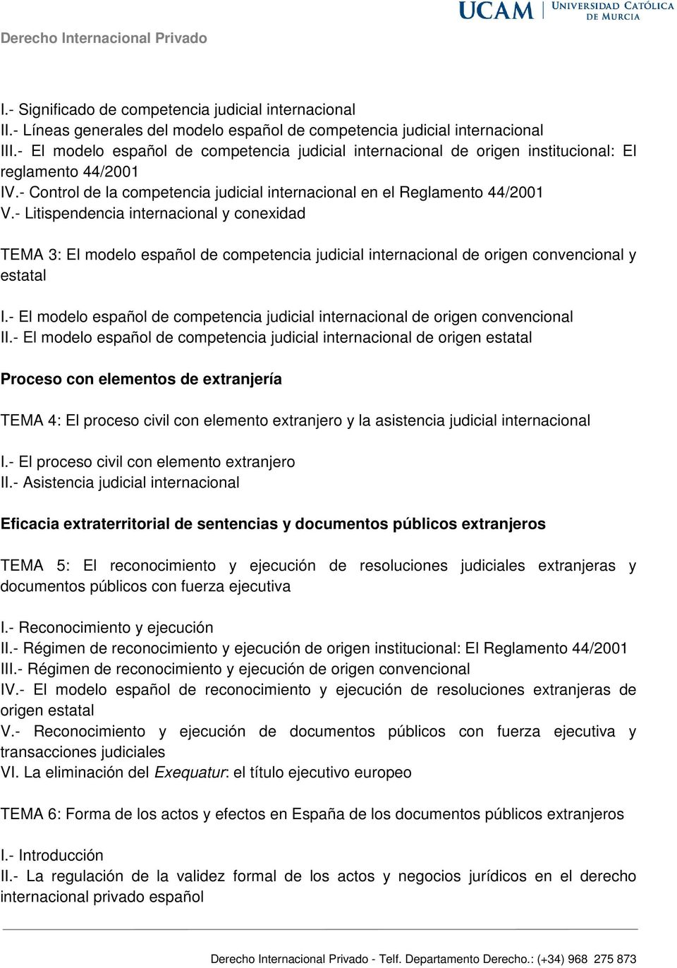 - Litispendencia internacional y conexidad TEMA 3: El modelo español de competencia judicial internacional de origen convencional y estatal I.