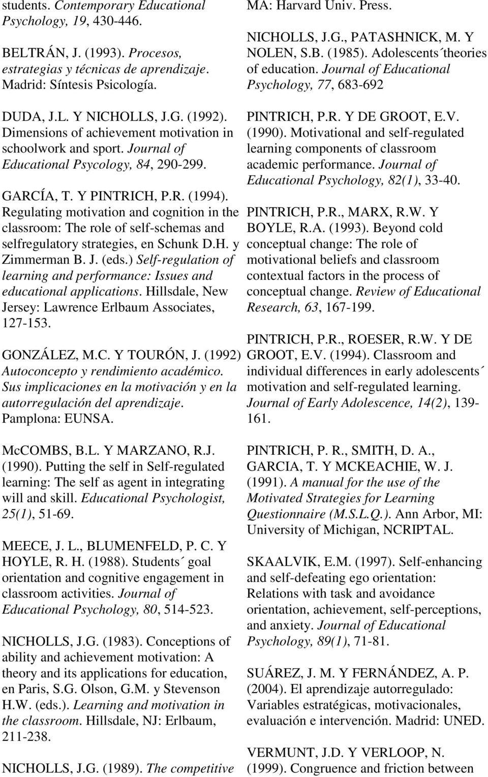Dimensions of achievement motivation in schoolwork and sport. Journal of Educational Psycology, 84, 290-299. GARCÍA, T. Y PINTRICH, P.R. (1994).