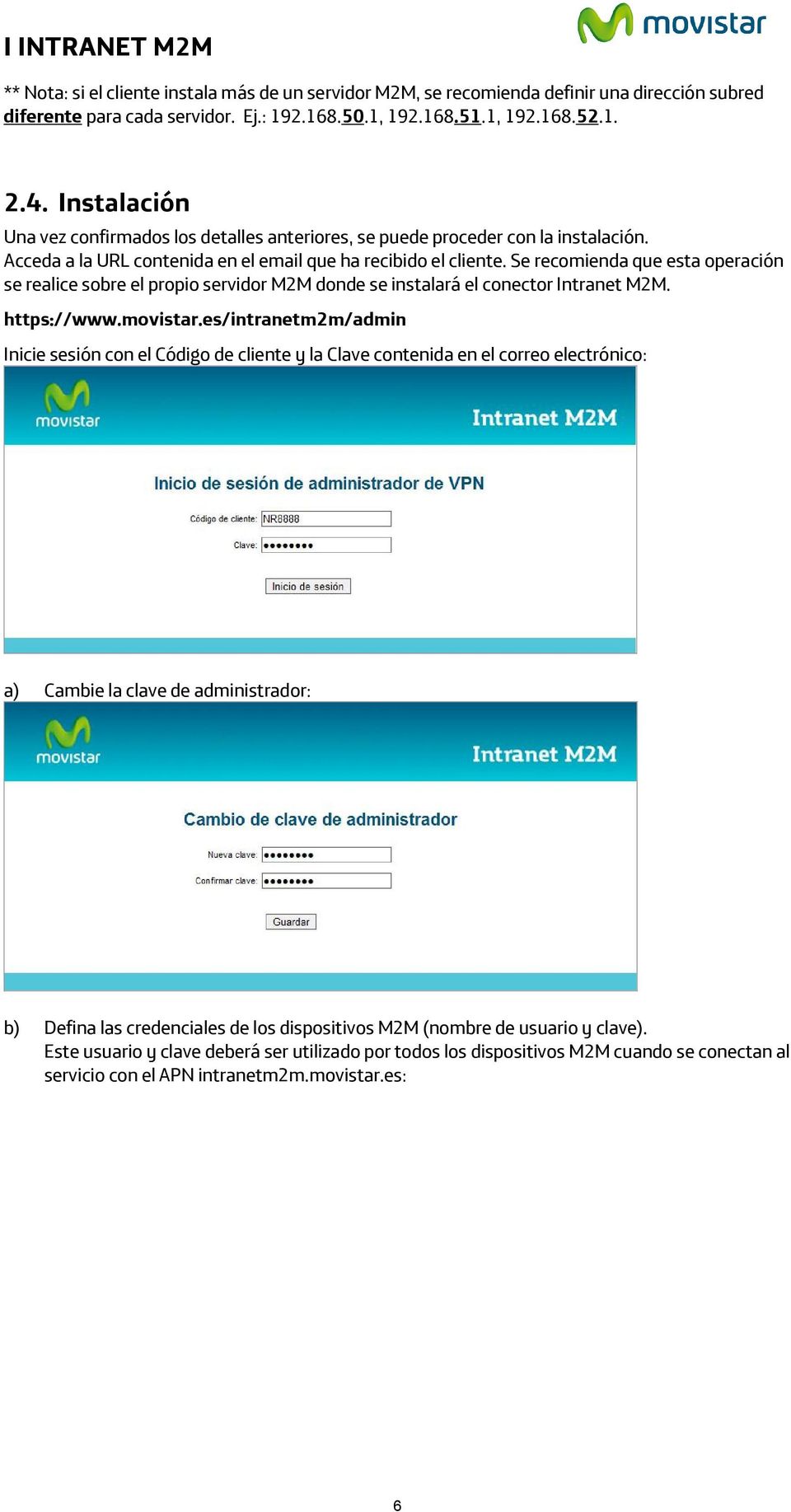 Se recomienda que esta operación se realice sobre el propio servidor M2M donde se instalará el conector Intranet M2M. https://www.movistar.