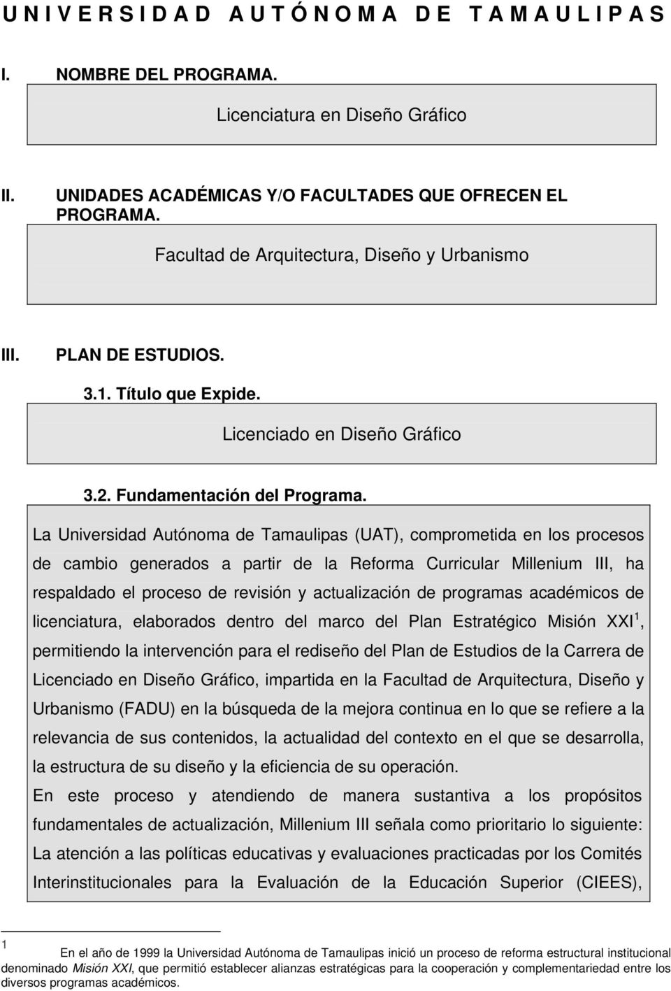 La Universidad Autónoma de Tamaulipas (UAT), comprometida en los procesos de cambio generados a partir de la Reforma Curricular Millenium III, ha respaldado el proceso de revisión y actualización de