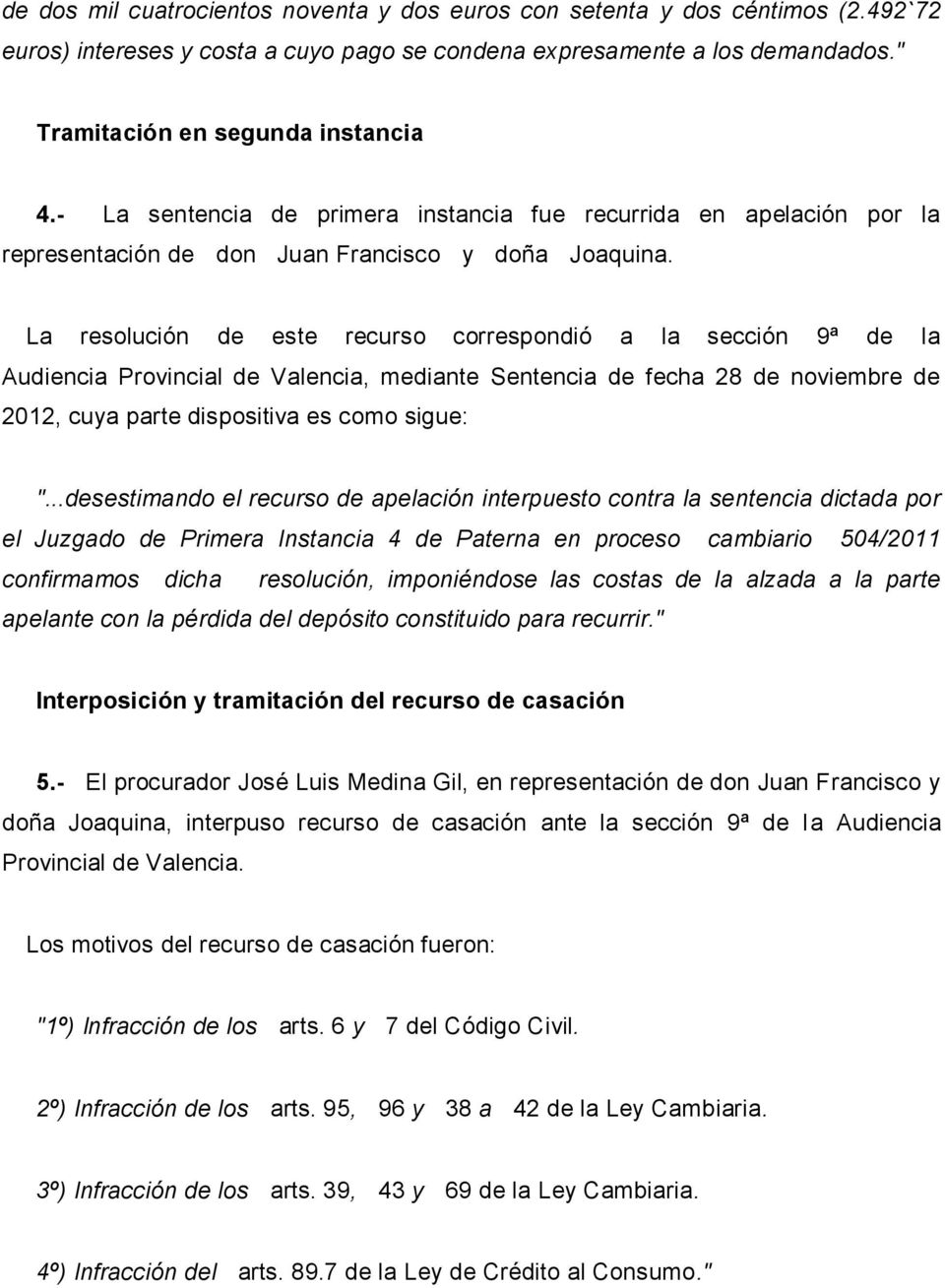 La resolución de este recurso correspondió a la sección 9ª de la Audiencia Provincial de Valencia, mediante Sentencia de fecha 28 de noviembre de 2012, cuya parte dispositiva es como sigue: ".