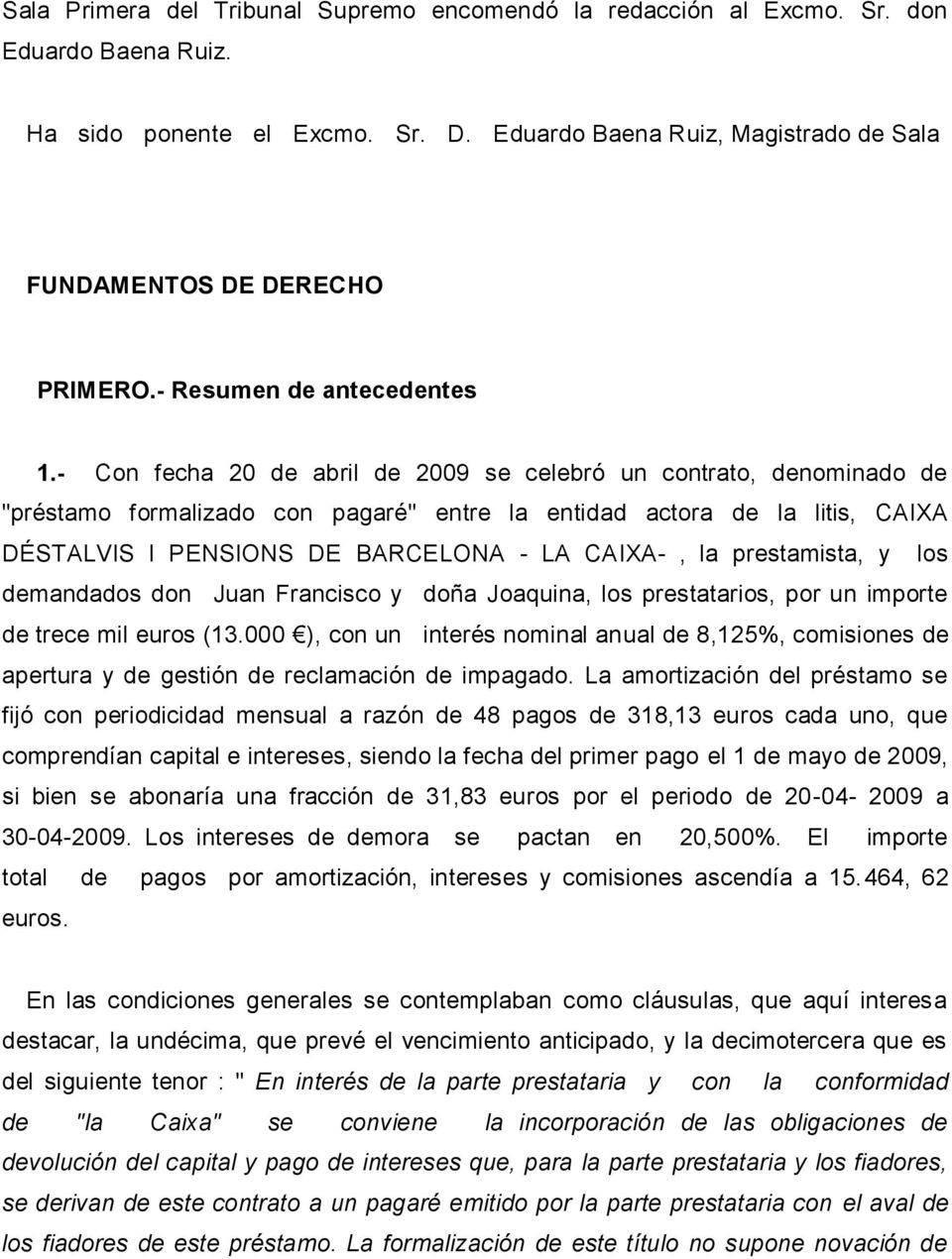 - Con fecha 20 de abril de 2009 se celebró un contrato, denominado de "préstamo formalizado con pagaré" entre la entidad actora de la litis, CAIXA DÉSTALVIS I PENSIONS DE BARCELONA - LA CAIXA-, la